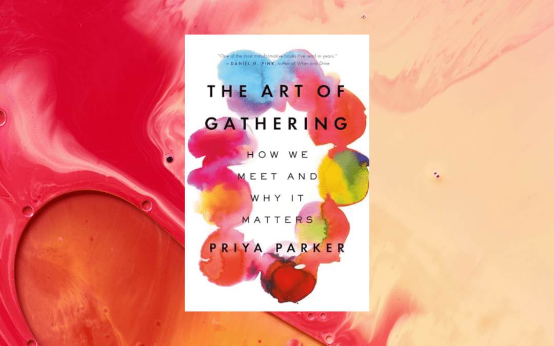 The Art of Gathering: How We Meet and Why It Matters