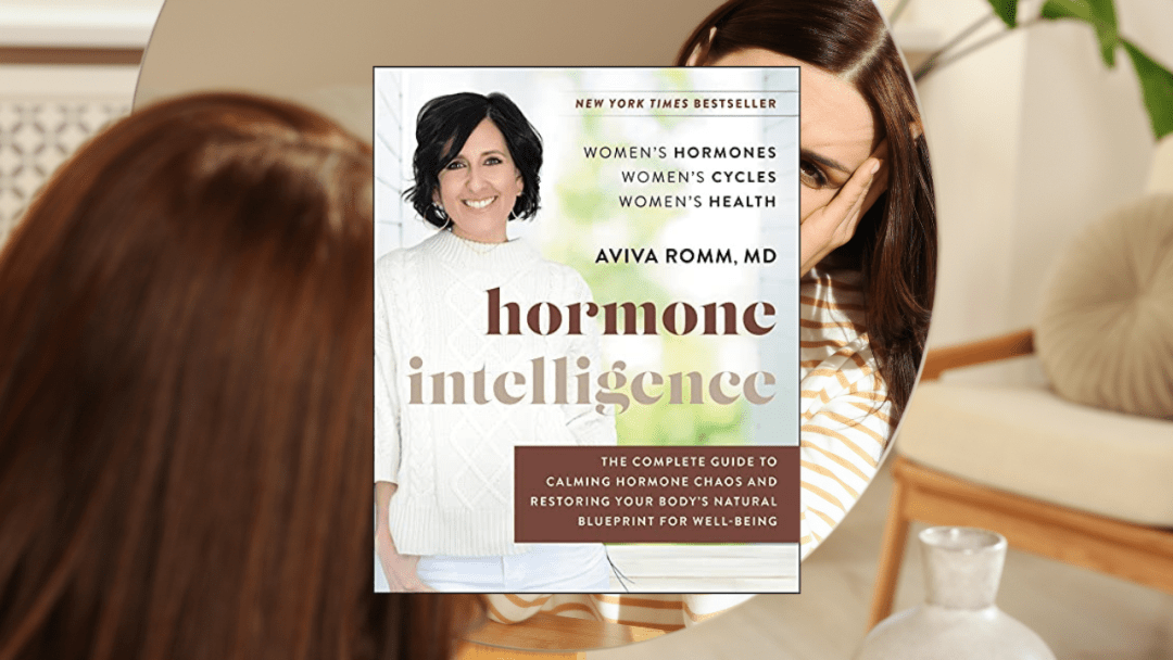 Hormone Intelligence: The Complete Guide to Calming Hormone Chaos and Restoring Your Body’s Natural Blueprint for Well-Being: A 6-Week Program for Hormonal Health