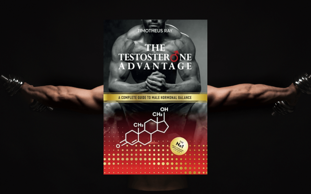 The Testosterone Advantage: A Complete Guide to Male Hormonal Balance and Endocrine Health