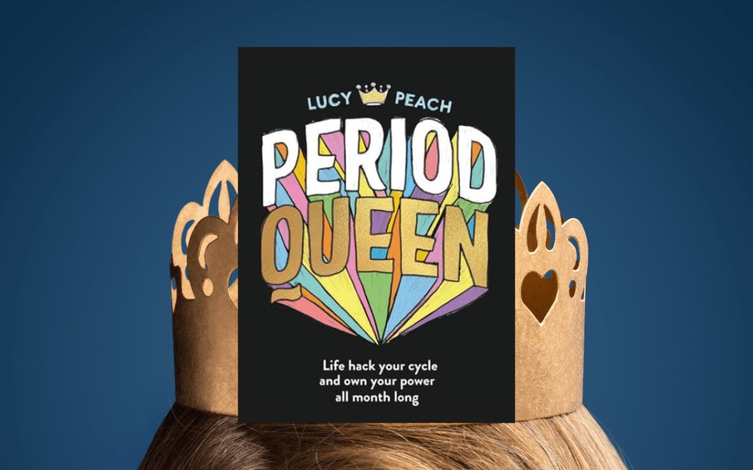 Period Queen: Life hack your cycle and own your power all month long