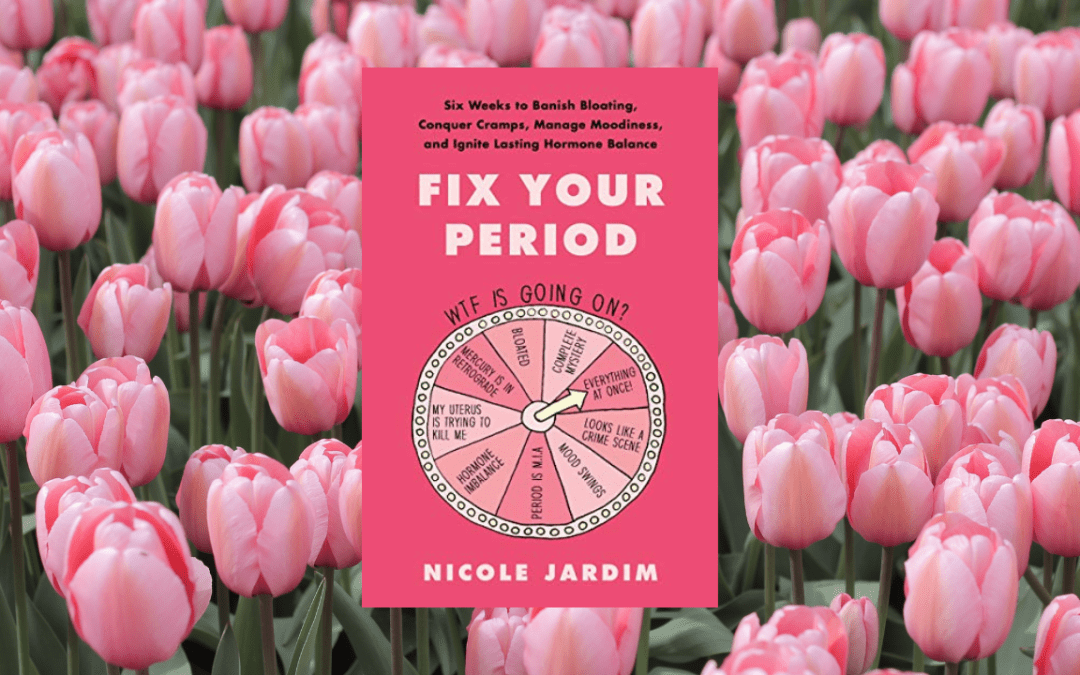 Fix Your Period: Six Weeks to Banish Bloating, Conquer Cramps, Manage Moodiness, and Ignite Lasting Hormone Balance