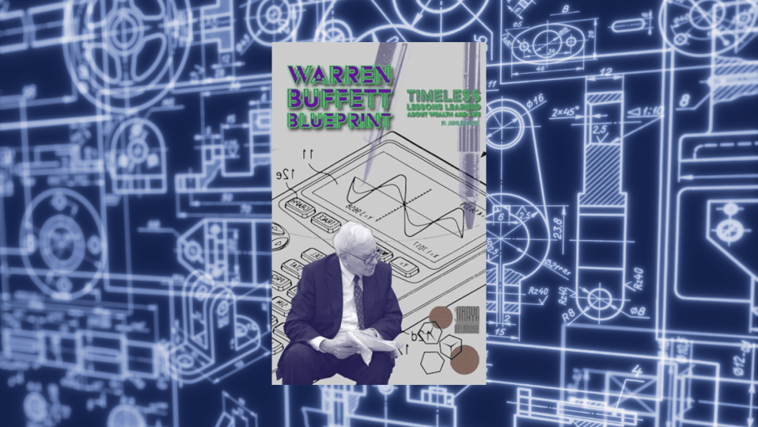 Warren Buffett Blueprint: Timeless Lessons Learned About Wealth and Life