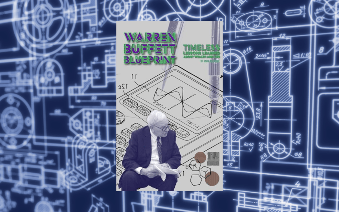 Warren Buffett Blueprint: Timeless Lessons Learned About Wealth and Life