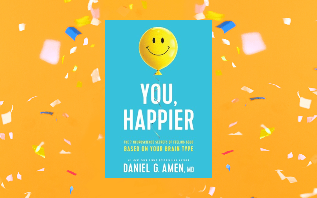 You, Happier: The 7 Neuroscience Secrets of Feeling Good Based on Your Brain Type