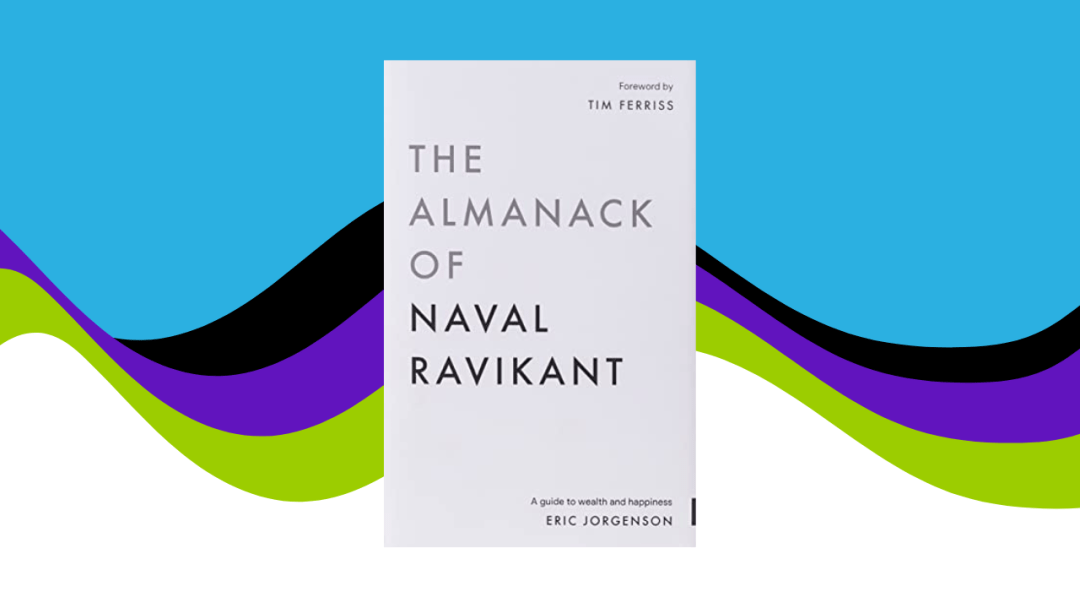 The Almanack of Naval Ravikant: A Guide to Wealth and Happiness
