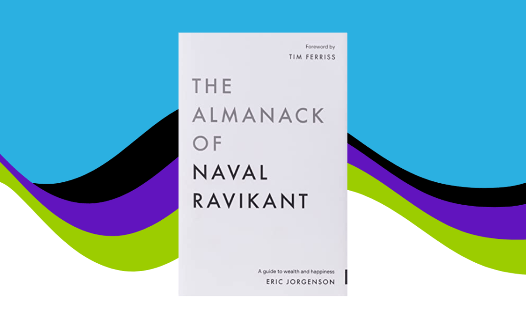 The Almanack of Naval Ravikant: A Guide to Wealth and Happiness
