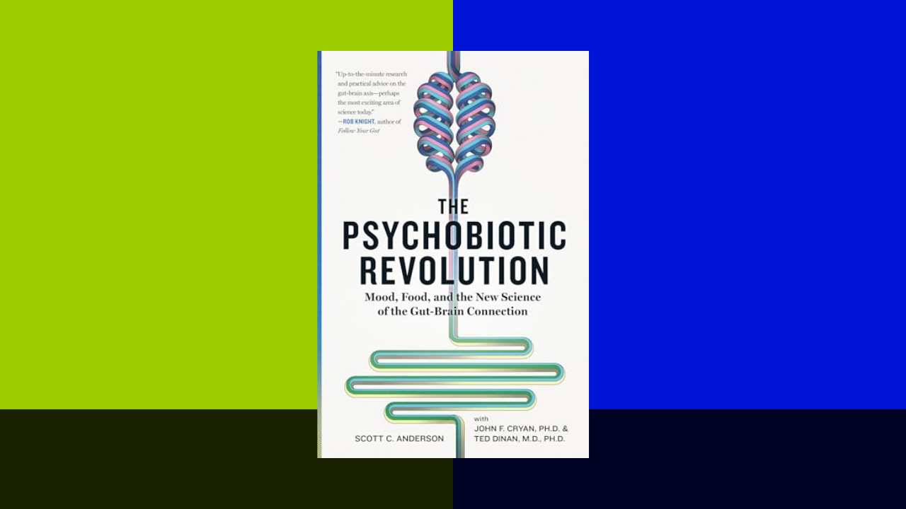 The Psychobiotic Revolution: Mood, Food, and the New Science of the Gut-Brain Connection