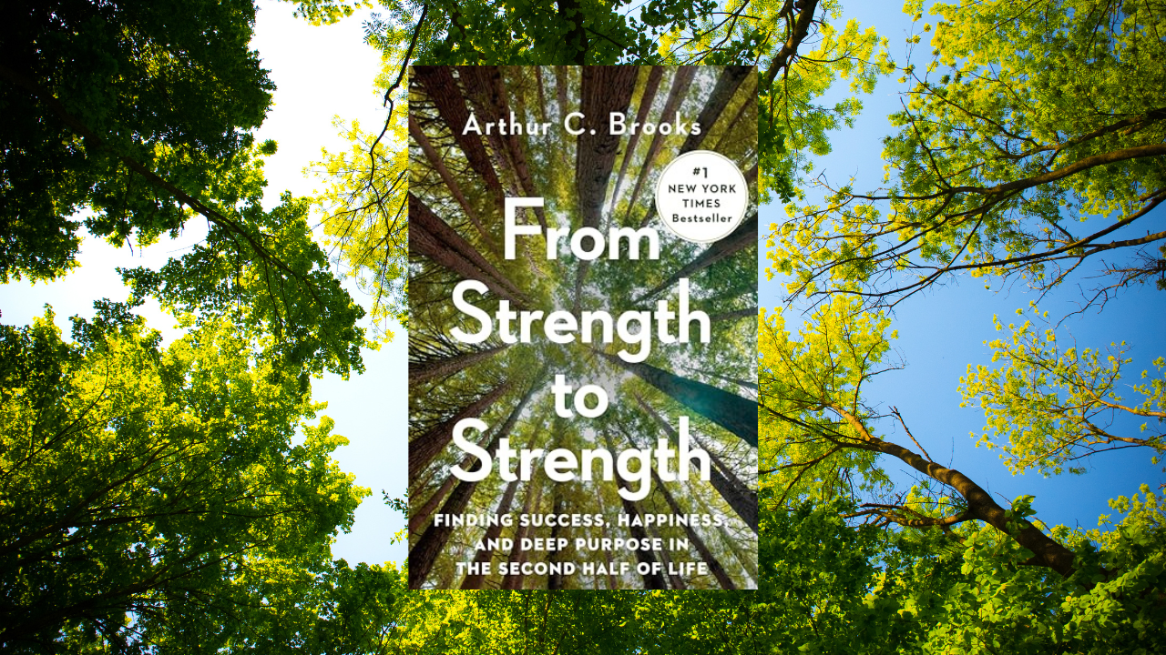 From Strength to Strength: Finding Success, Happiness and Deep Purpose in the Second Half of Life