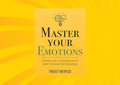 Master Your Emotions: A Practical Guide to Overcome Negativity and Better Manage Your Feelings