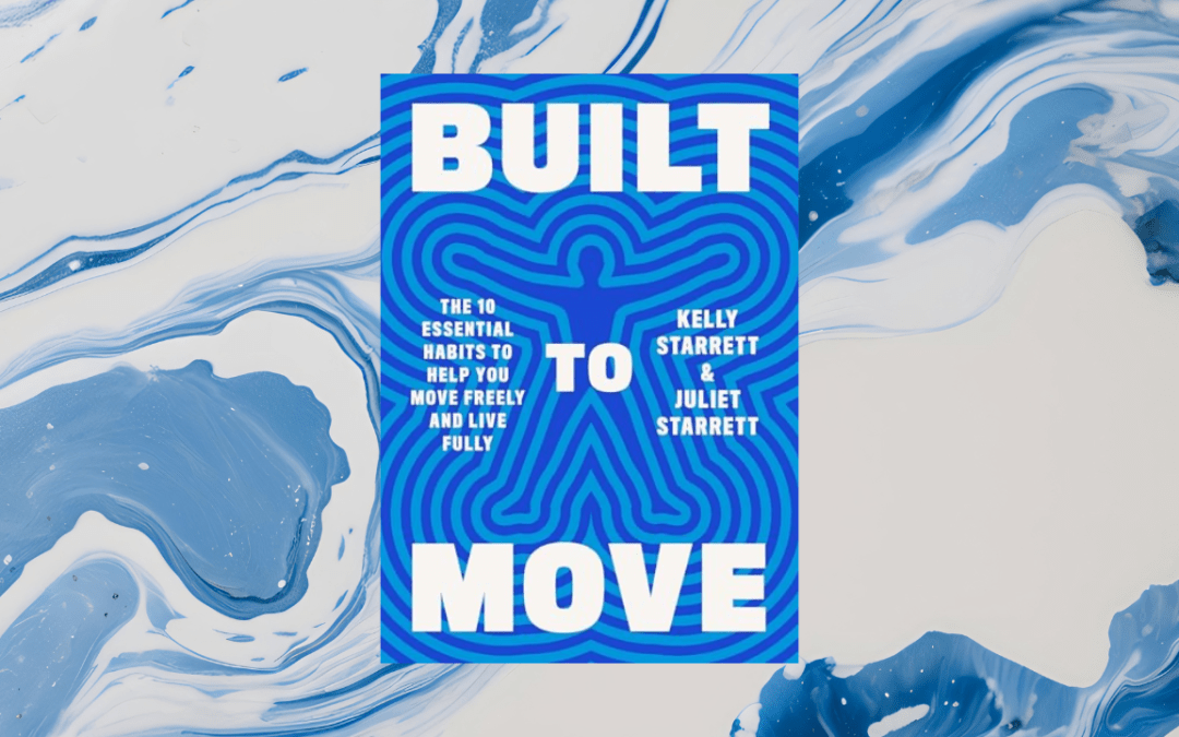 Built to Move: The Ten Essential Habits to Help You Move Freely and Live Fully