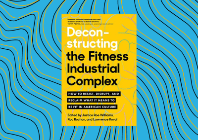 Deconstructing the Fitness-Industrial Complex: How to Resist, Disrupt, and Reclaim What It Means to Be Fit in American Culture
