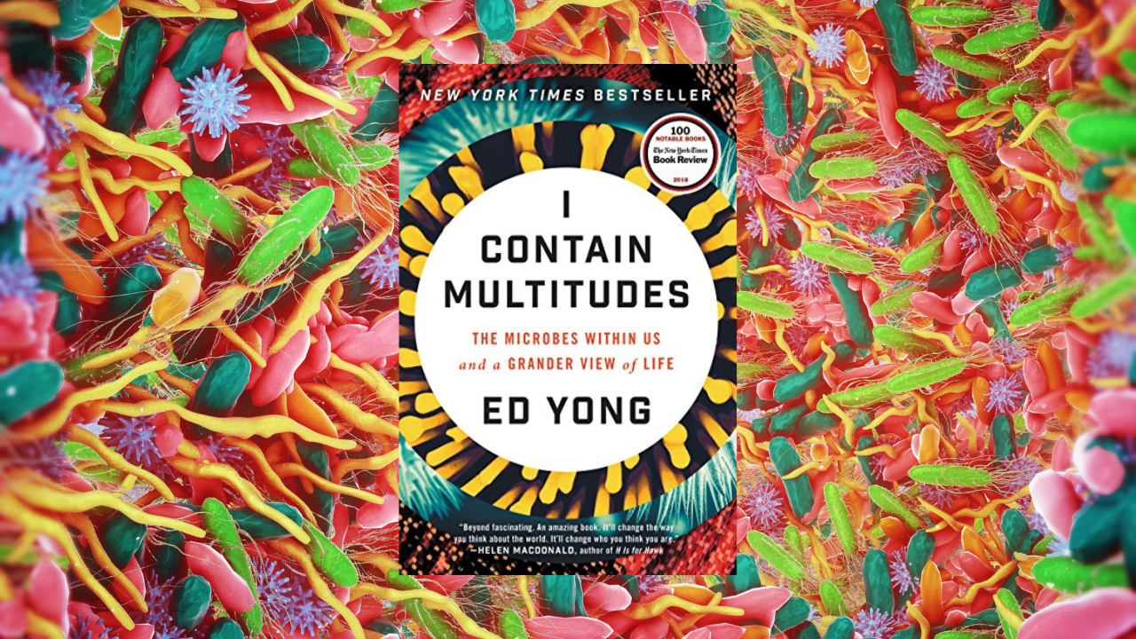 I Contain Multitudes: The Microbes Within Us and a Grander View of Life