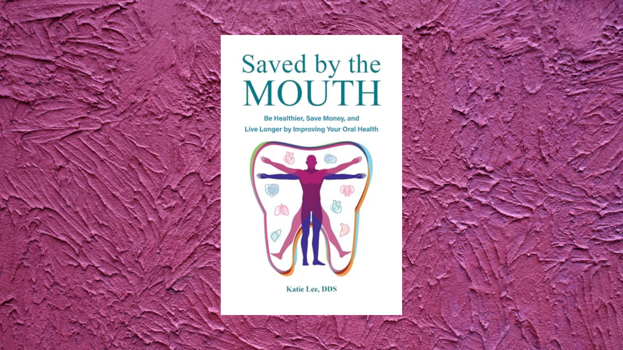 Saved by the Mouth: Be Healthier, Save Money, and Live Longer by Improving Your Oral Health