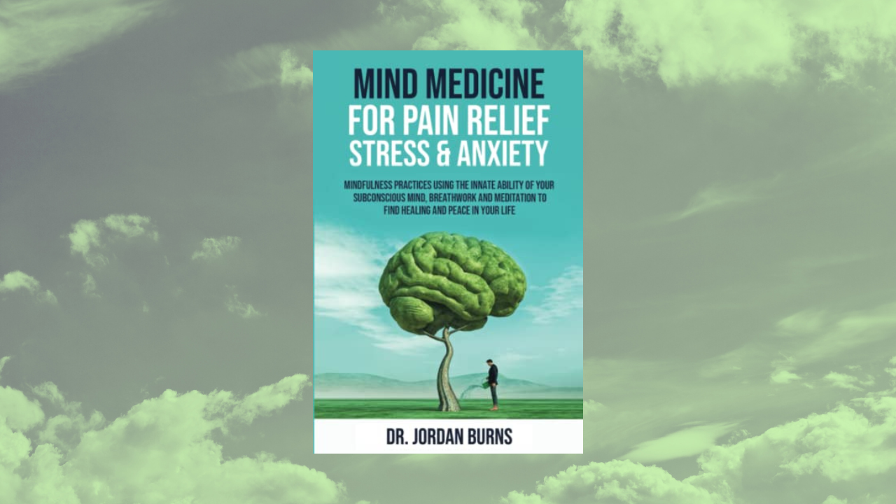 Mind Medicine For Pain Relief, Stress and Anxiety: Mindfulness Practices Using the Innate Ability of Your Subconscious Mind, Breathwork and Meditation to Find Healing and Peace in Your Life