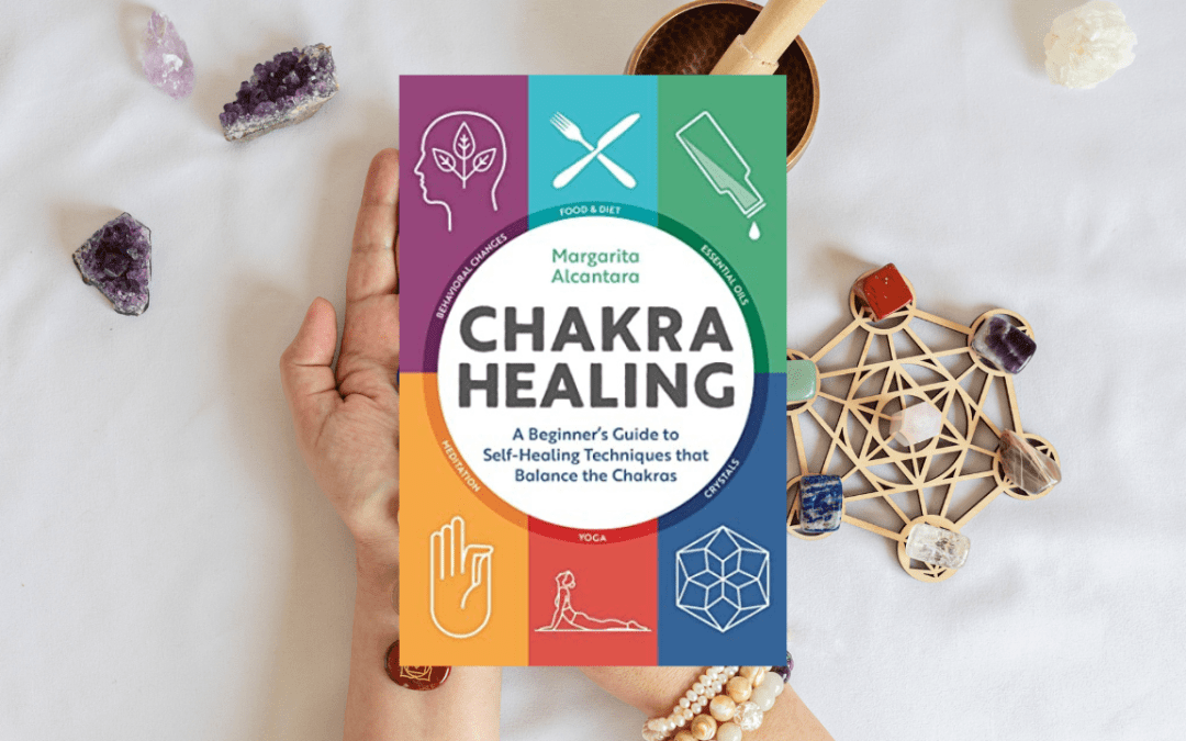 Chakra Healing: A Beginner’s Guide to Self-Healing Techniques that Balance the Chakras