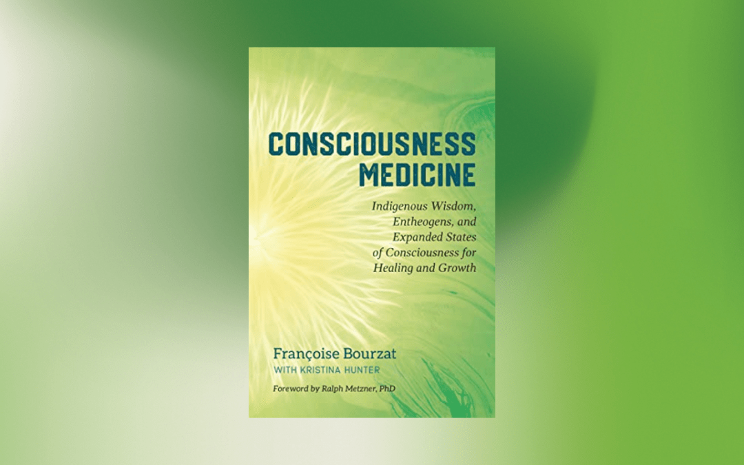 Consciousness Medicine: Indigenous Wisdom, Entheogens, and Expanded States of Consciousness for Healing and Growth