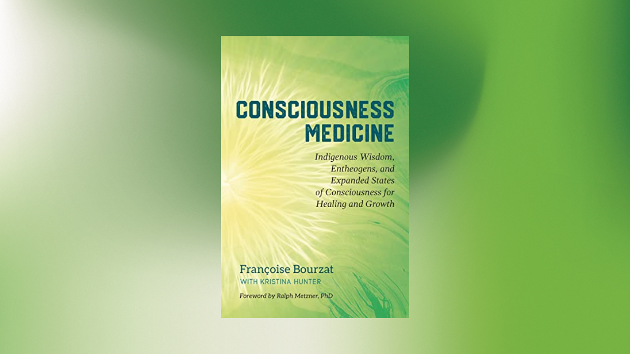 Consciousness Medicine: Indigenous Wisdom, Entheogens, and Expanded States of Consciousness for Healing and Growth