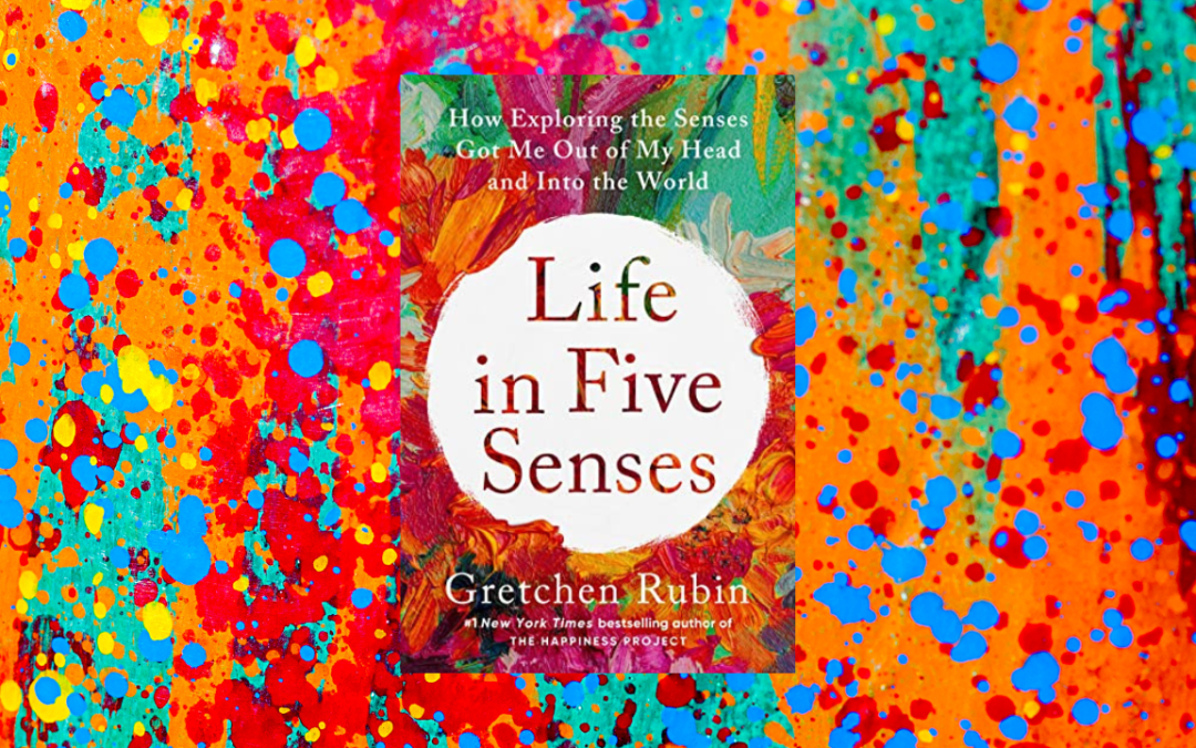Life in Five Senses: How Exploring the Senses Got Me Out of My Head and Into the World
