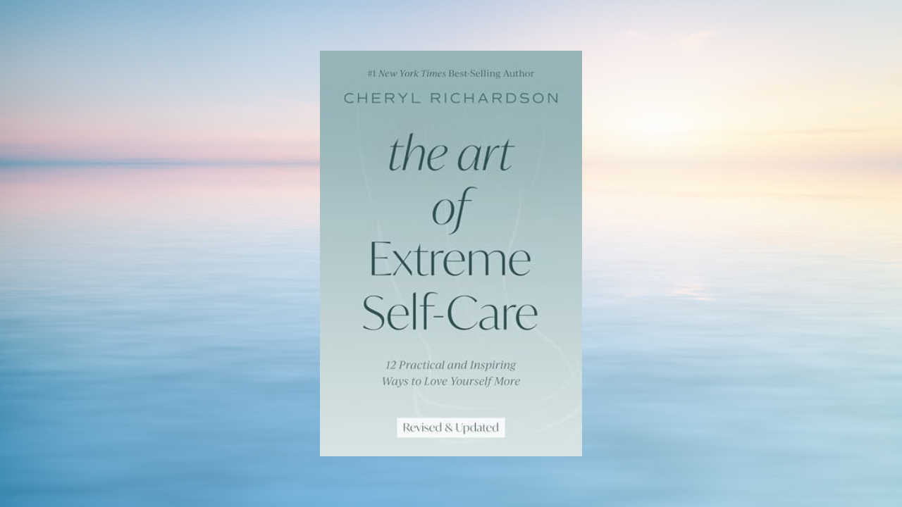 The Art of Extreme Self-Care Revised Edition: 12 Practical and Inspiring Ways to Love Yourself More