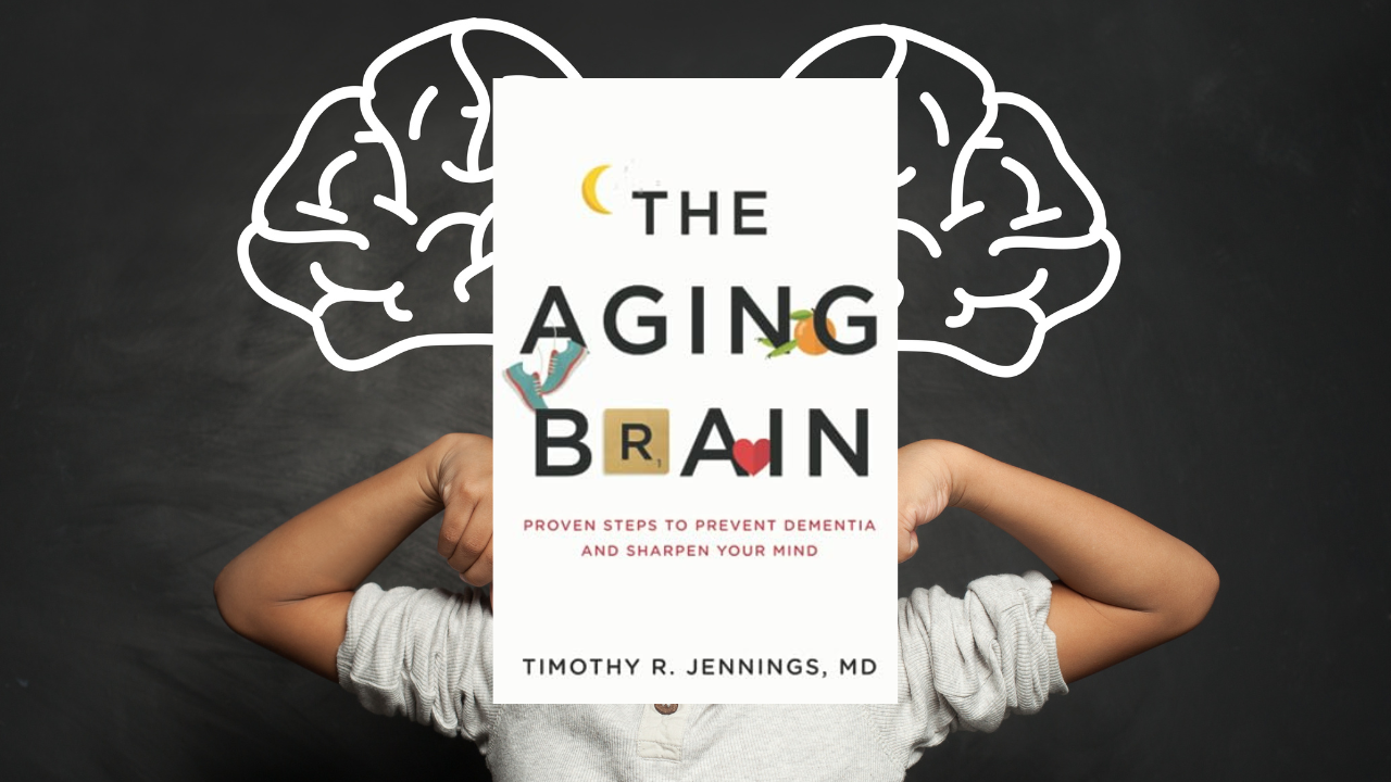 The Aging Brain: Proven Steps to Prevent Dementia and Sharpen Your Mind