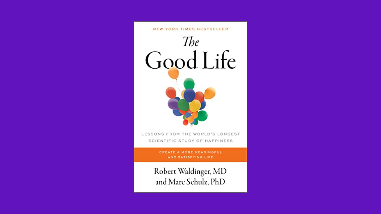 Untitled design-159 The Good Life: Lessons from the World's Longest Scientific Study of Happiness