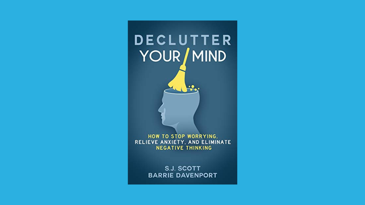 Declutter Your Mind: How to Stop Worrying, Relieve Anxiety, and Eliminate Negative Thinking