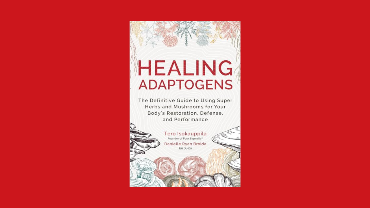 Healing Adaptogens: The Definitive Guide to Using Super Herbs and Mushrooms for Your Body's Restoration, Defense, and Performance