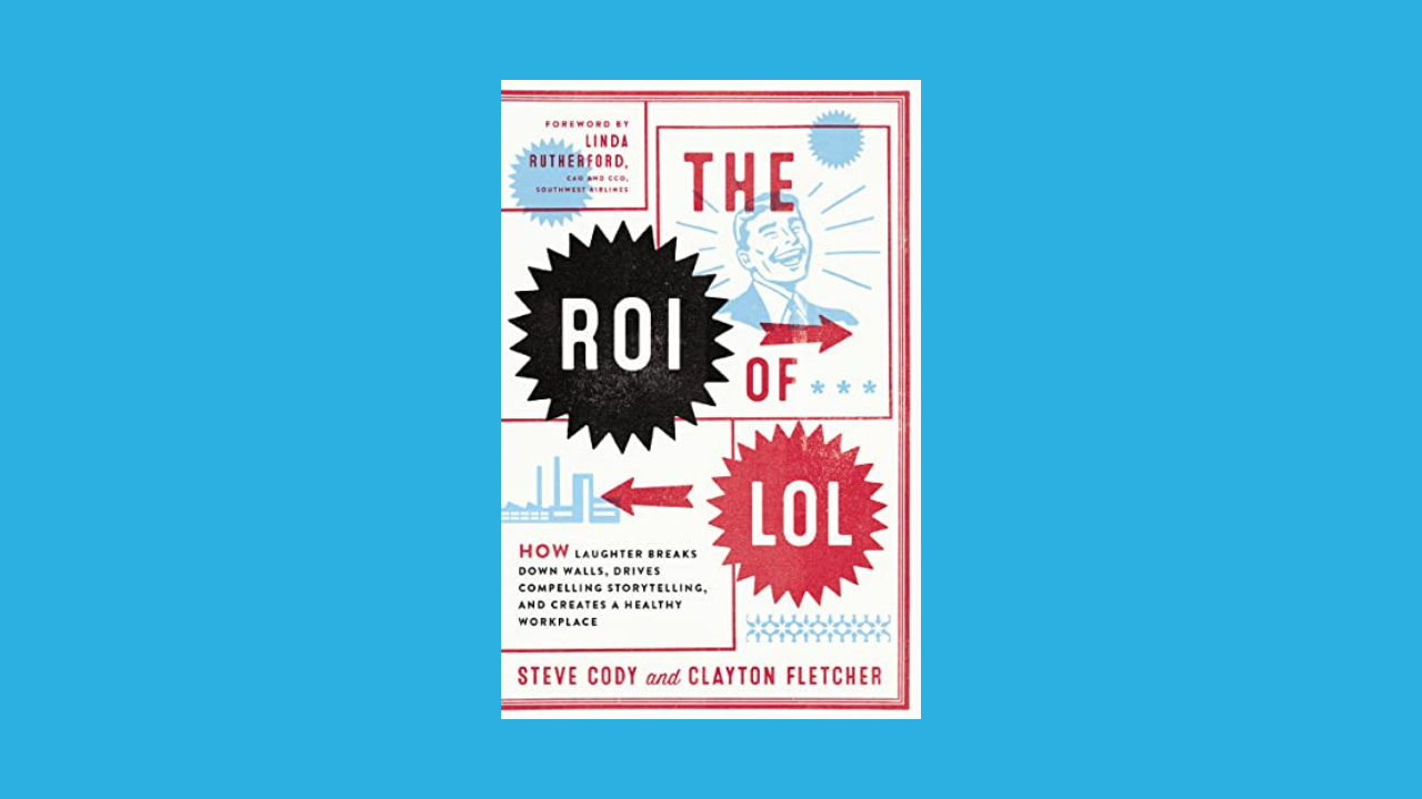 The ROI of LOL: How Laughter Breaks Down Walls, Drives Compelling Storytelling, and Creates a Healthy Workplace