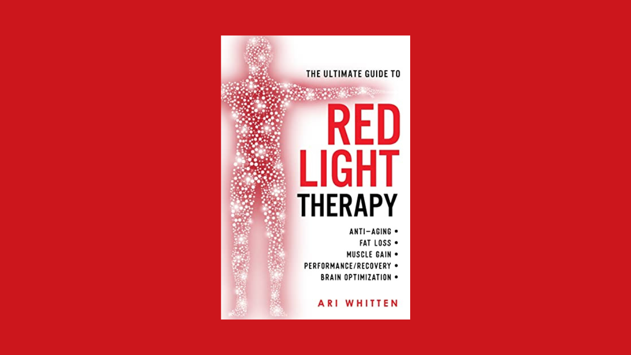 The Ultimate Guide To Red Light Therapy: How to Use Red and Near-Infrared Light Therapy for Anti-Aging, Fat Loss, Muscle Gain, Performance Enhancement, and Brain Optimization