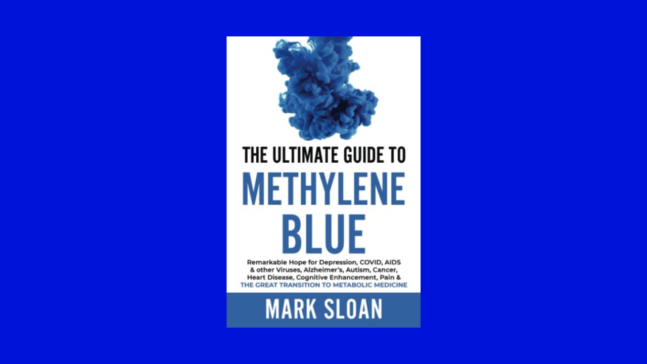The Ultimate Guide to Methylene Blue: Remarkable Hope for Depression, COVID, AIDS & other Viruses, Alzheimer’s, Autism, Cancer, Heart Disease, ... Targeting Mitochondrial Dysfunction)