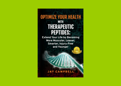 Optimize your Health with Therapeutic Peptides: Extend your Life by Becoming More Muscular, Leaner, Smarter, Injury-Free, and Younger