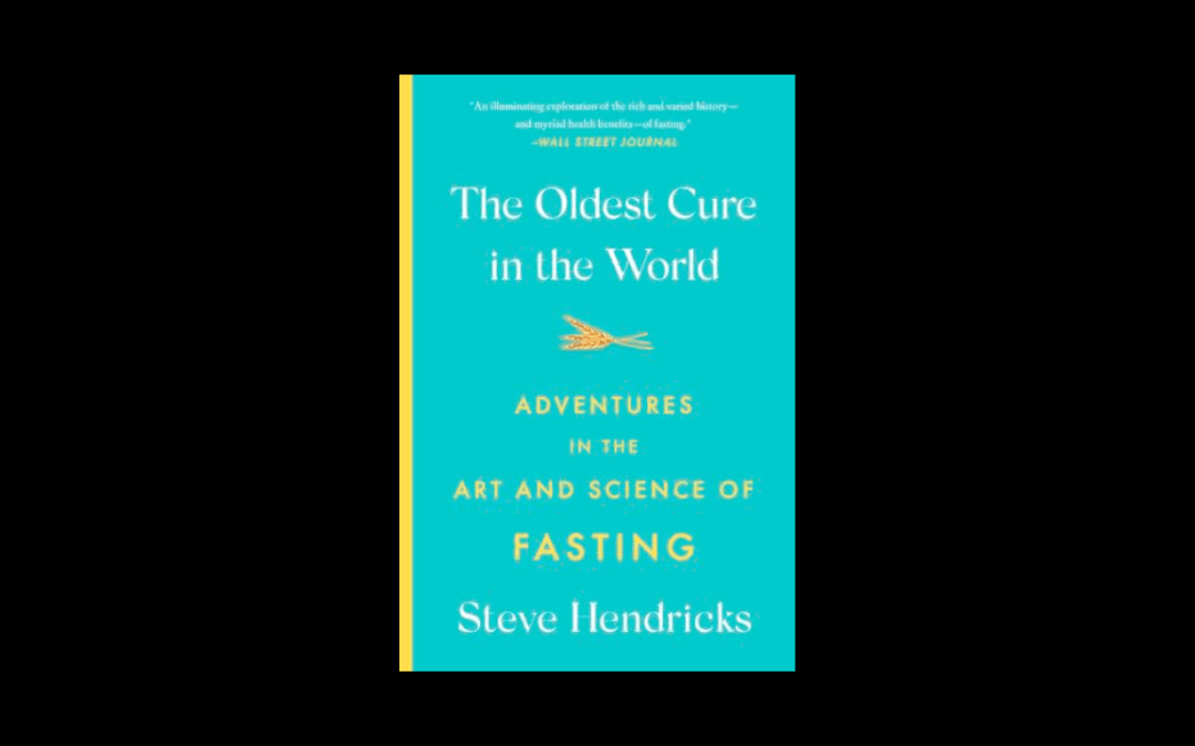 The Oldest Cure in the World: Adventures in the Art and Science of Fasting