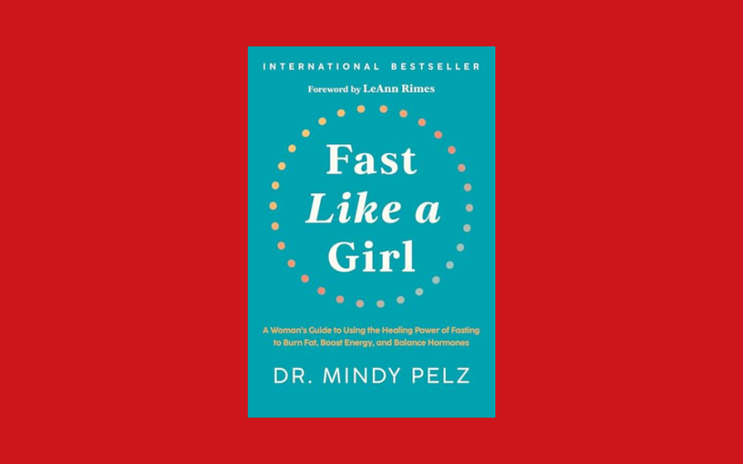 Fast Like a Girl: A Woman’s Guide to Using the Healing Power of Fasting to Burn Fat, Boost Energy, and Balance Hormones
