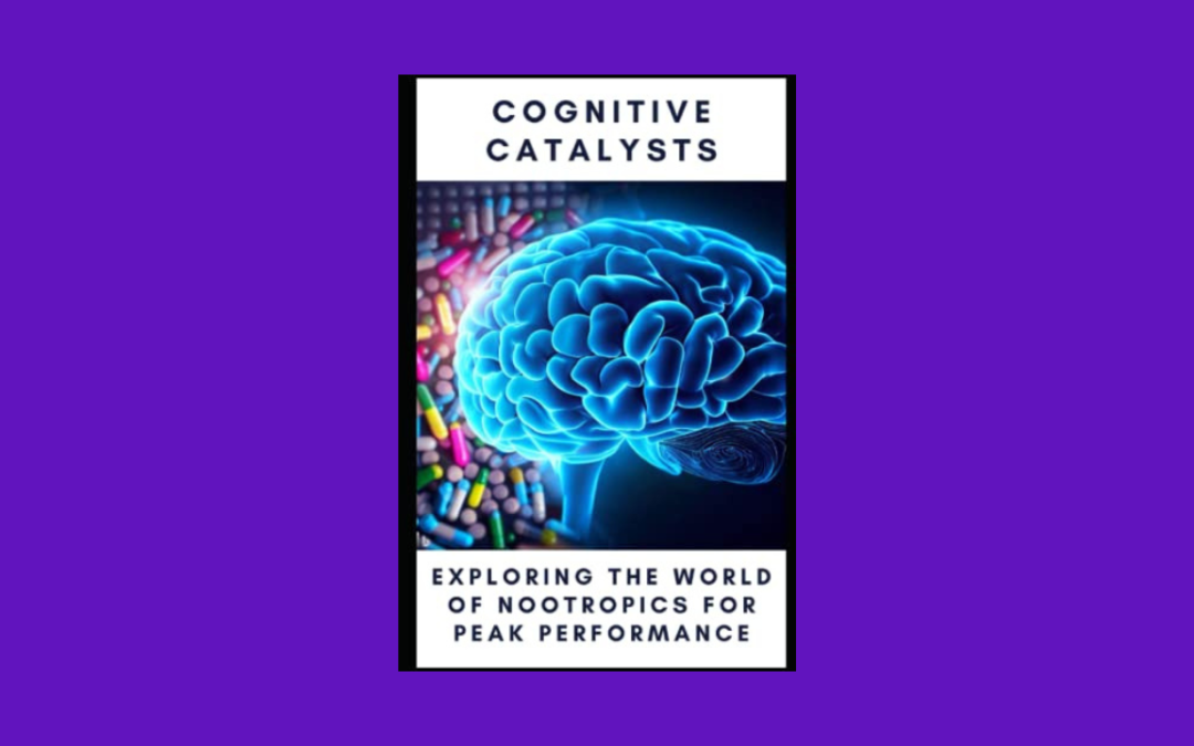 Cognitive Catalysts: Exploring the World of Nootropics for Peak Performance