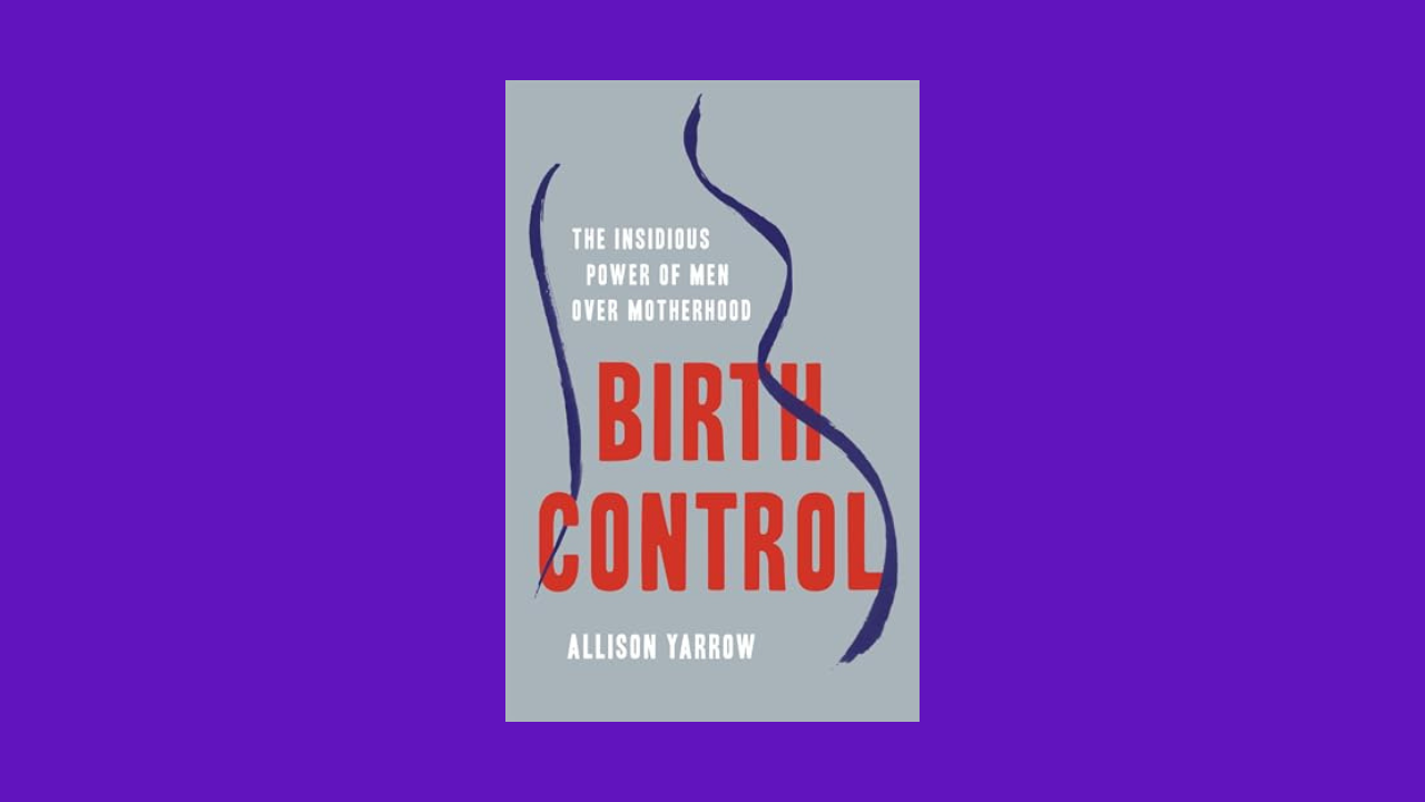 Birth Control: The Insidious Power of Men Over Motherhood