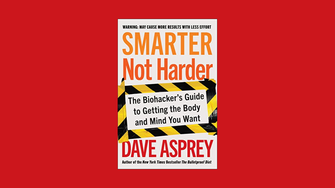 Smarter Not Harder: The Biohacker's Guide to Getting the Body and Mind You Want