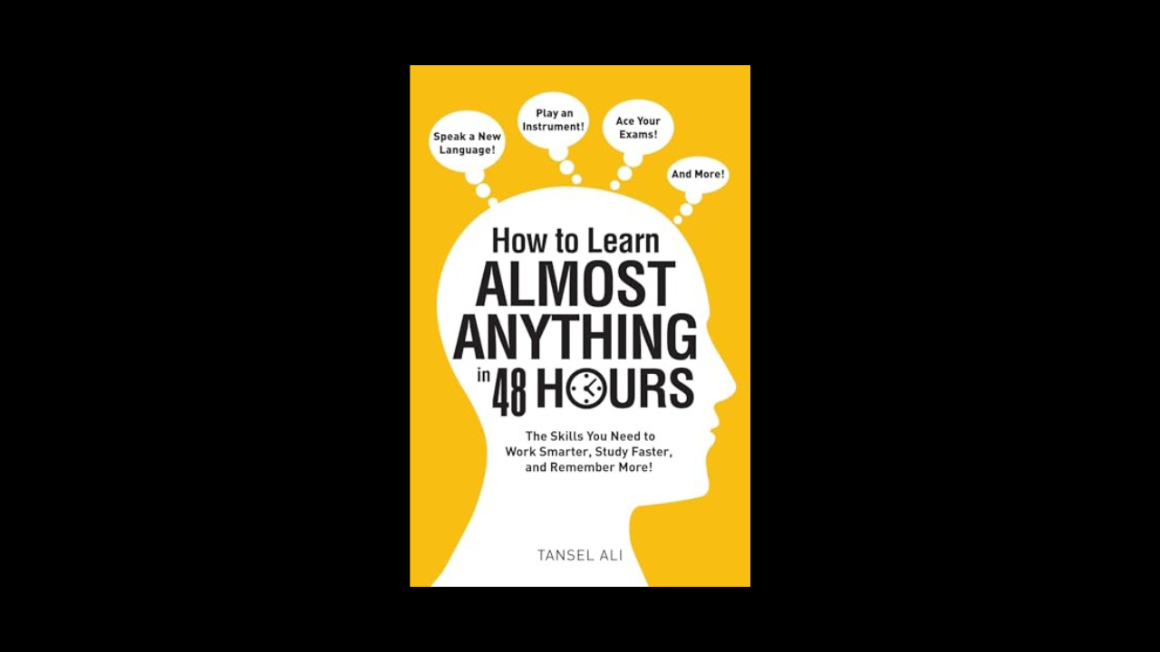 How to Learn Almost Anything in 48 Hours: The Skills You Need to Work Smarter, Study Faster, and Remember More!