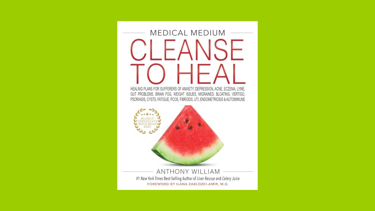 Medical Medium Cleanse to Heal: Healing Plans for Sufferers of Anxiety, Depression, Acne, Eczema, Lyme, Gut Prob lems, Brain Fog, Weight Issues, Migraines, Bloating, Vertigo, Psoriasis
