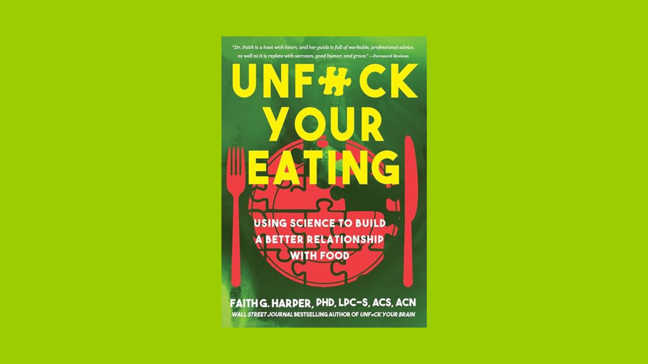 Unfuck Your Eating: Using Science to Build a Better Relationship with Food, Health, and Body Image