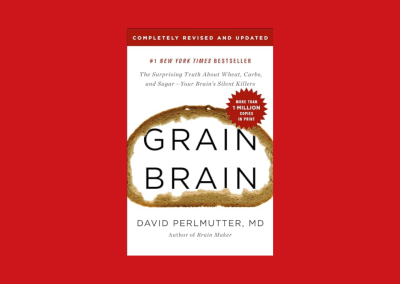 Grain Brain: The Surprising Truth about Wheat, Carbs, and Sugar–Your Brain’s Silent Killers