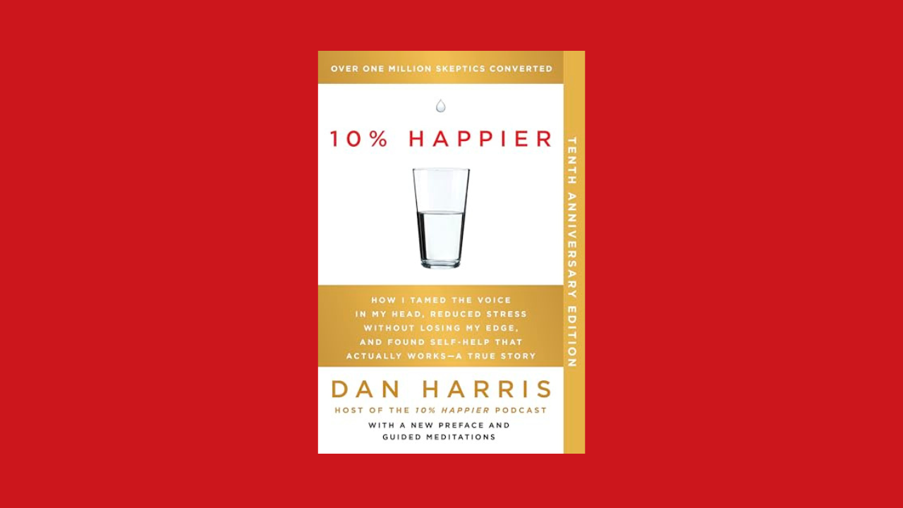 10% Happier 10th Anniversary: How I Tamed the Voice in My Head, Reduced Stress Without Losing My Edge, and Found Self-Help That Actually Works--A True Story