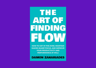 The Art of Finding FLOW: How to Get in the Zone, Maintain Razor-Sharp Focus, and Improve Your Productivity and Performance at Will!
