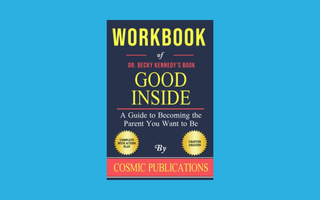Workbook of Becky Kennedy’s Book Good Inside: A Guide to Becoming the Parent You Want to Be