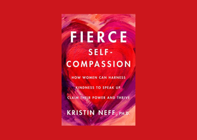 Fierce Self-Compassion: How Women Can Harness Kindness to Speak Up, Claim Their Power, and Thrive