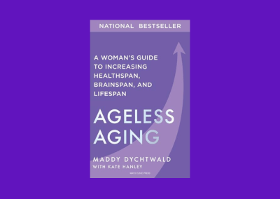 Ageless Aging: A Woman’s Guide to Increasing Healthspan, Brainspan, and Lifespan