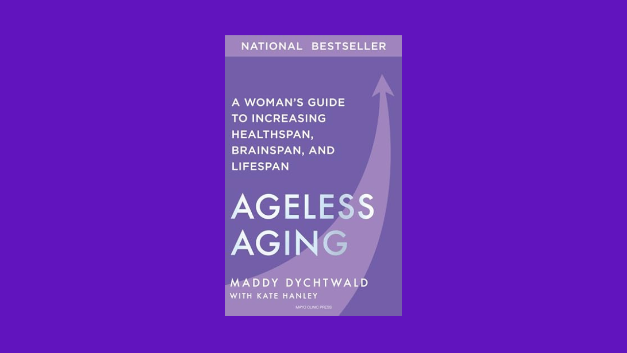 Ageless Aging: A Woman’s Guide to Increasing Healthspan, Brainspan, and Lifespan