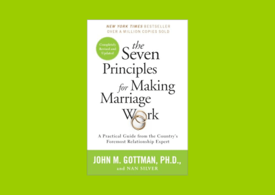 The Seven Principles for Making Marriage Work: A Practical Guide from the Country’s Foremost Relationship Expert