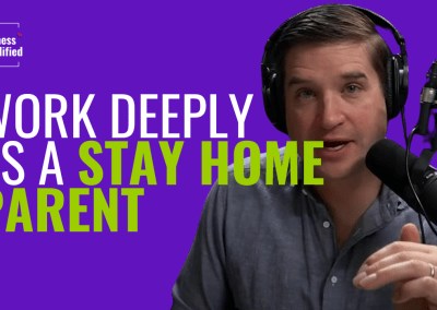 Work Deeply As a Stay-At-Home Parent from Cal Newport